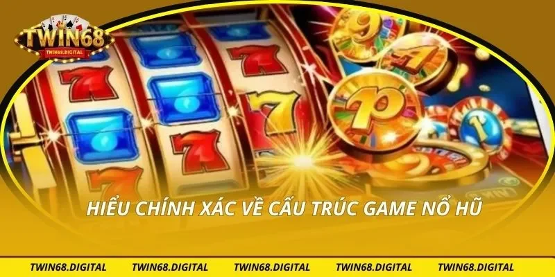 Hiểu chính xác về cấu trúc game nổ hũ